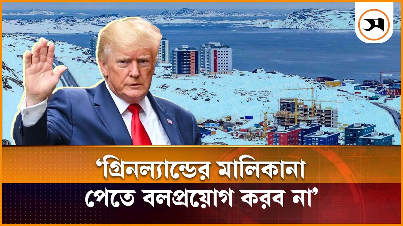 গ্রিনল্যান্ডের মালিকানা পেতে বলপ্রয়োগ করব না: ডোনাল্ড ট্রাম্প | Greenland | Samakal News