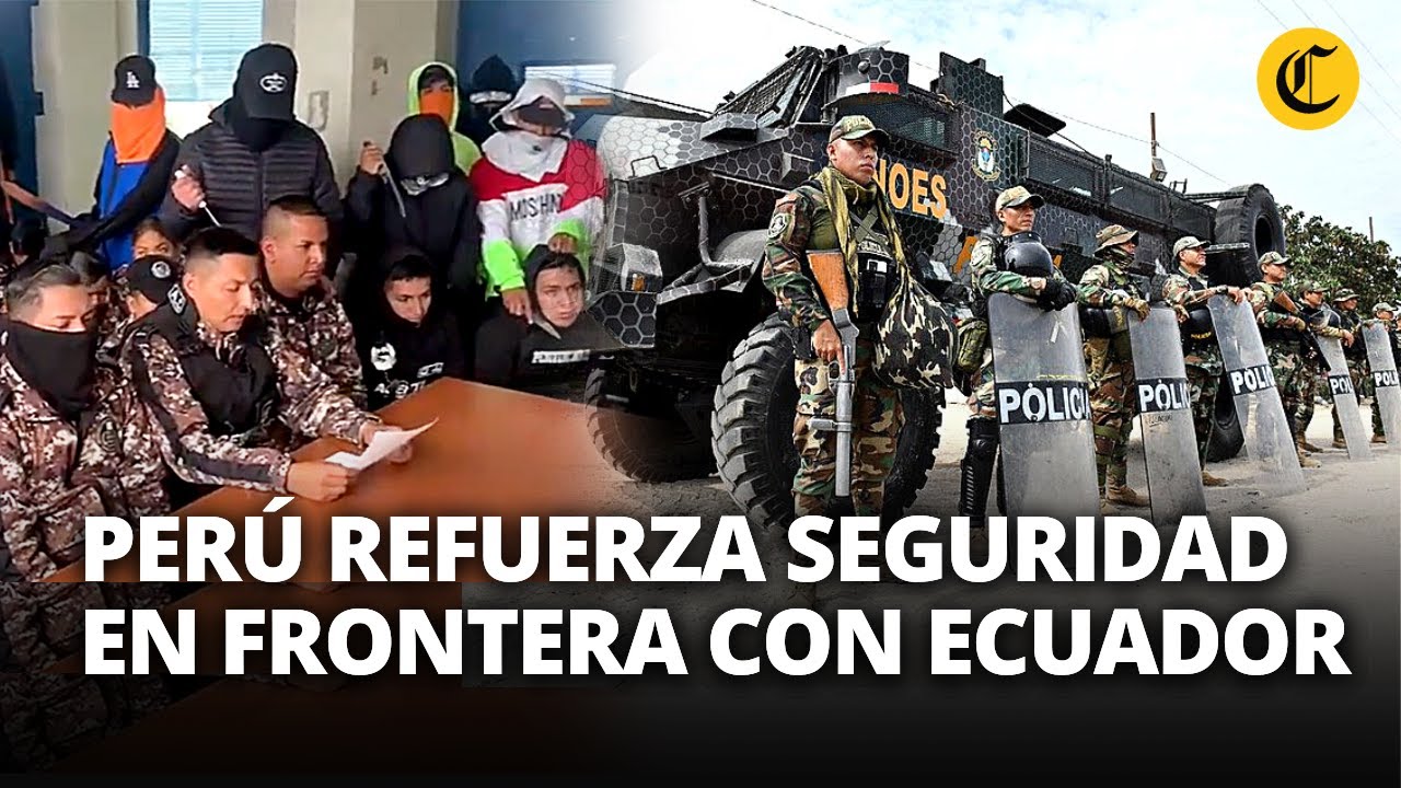 FRONTERA ENTRE PERÚ Y ECUADOR: despliegan más de 400 POLICÍAS PERUANOS en TUMBES | El Comercio