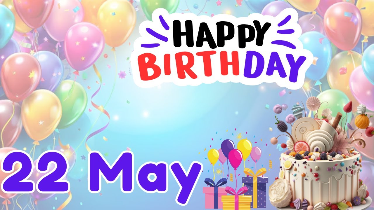 Happy Birthday on 22 May, Birthday Wishes, HBD