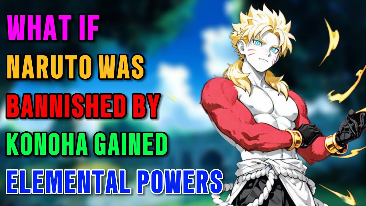 What if Naruto was banished by konoha gained elemental powers part 1 