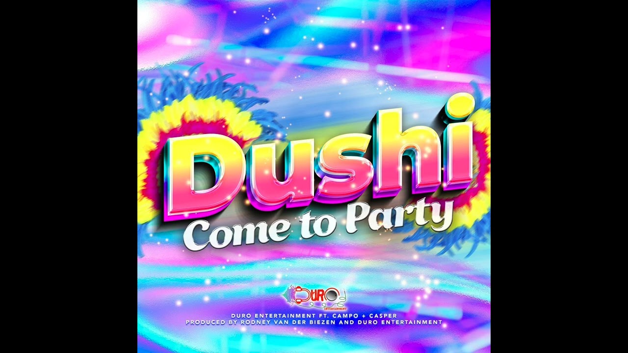 DUSHI COME TO PARTY by Duro Entertainment -  Ft. Campo & Casper