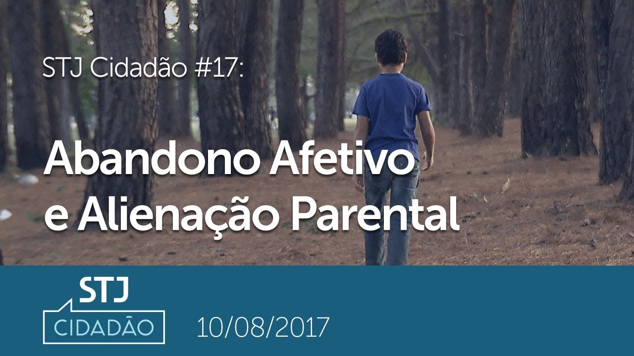 STJ Cidadão #17 - Abandono Afetivo e Alienação Parental (10/08/2017)