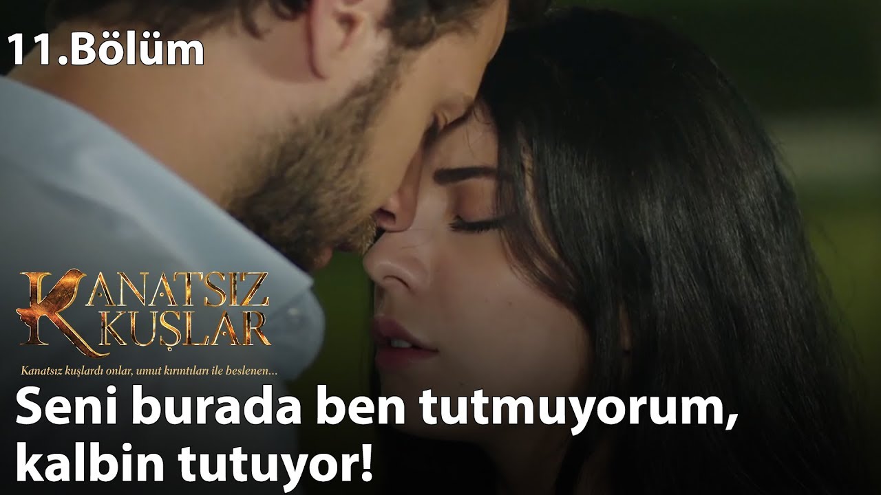 Seni burada ben tutmuyorum, kalbin tutuyor! - Kanatsız Kuşlar 11.Bölüm