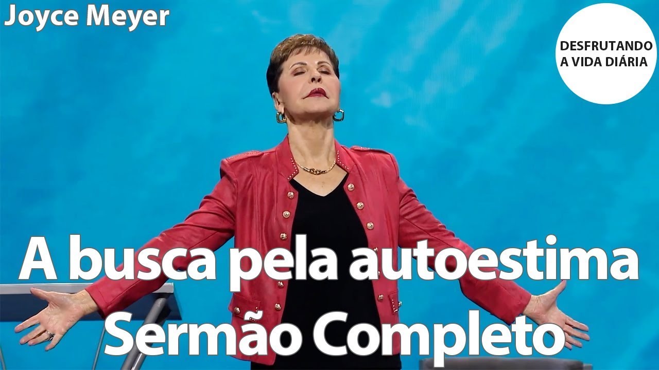 A busca pela autoestima Sermão Completo | Joyce Meyer