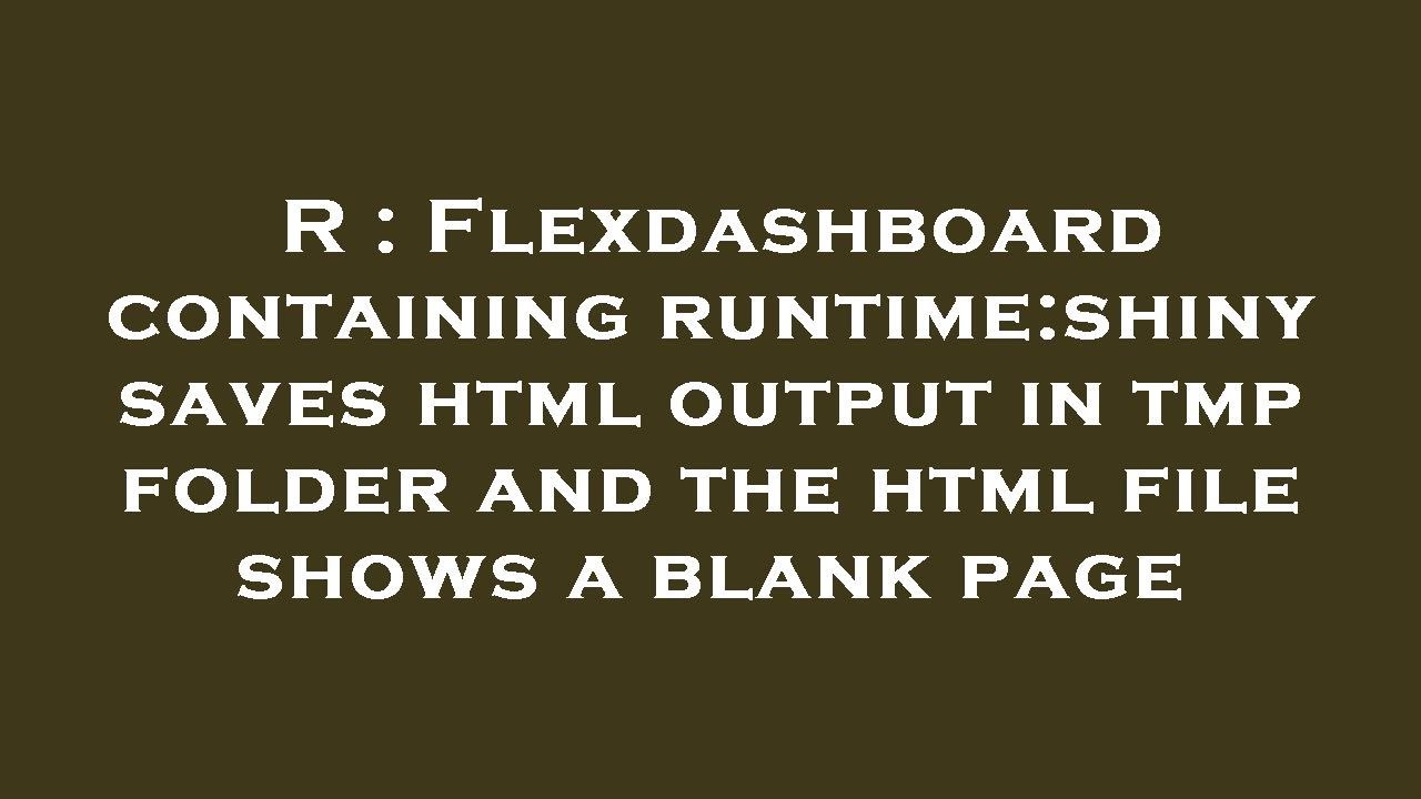 R : Flexdashboard containing runtime:shiny saves html output in tmp folder and the html file shows a