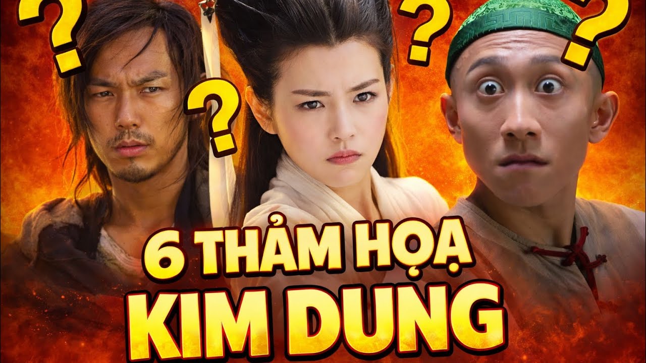 6 THẢM HỌA Kim Dung: Những Vai Diễn 