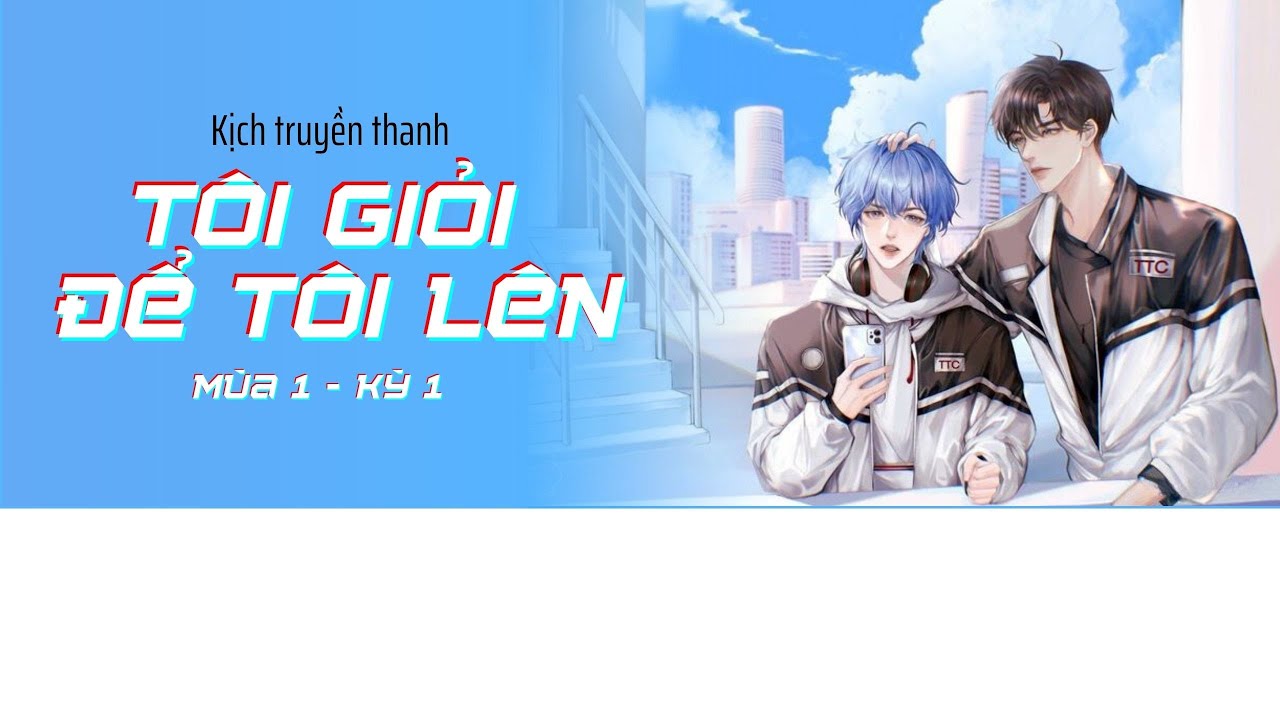 [Vietsub][Kịch truyền thanh] Tôi giỏi để tôi lên - Mùa 1 kỳ 1