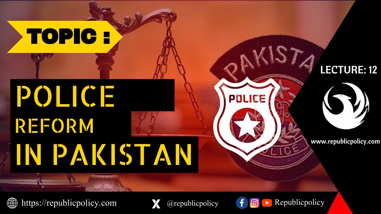 LECTURE 12 : Police Reforms In Pakistan | Republic Policy