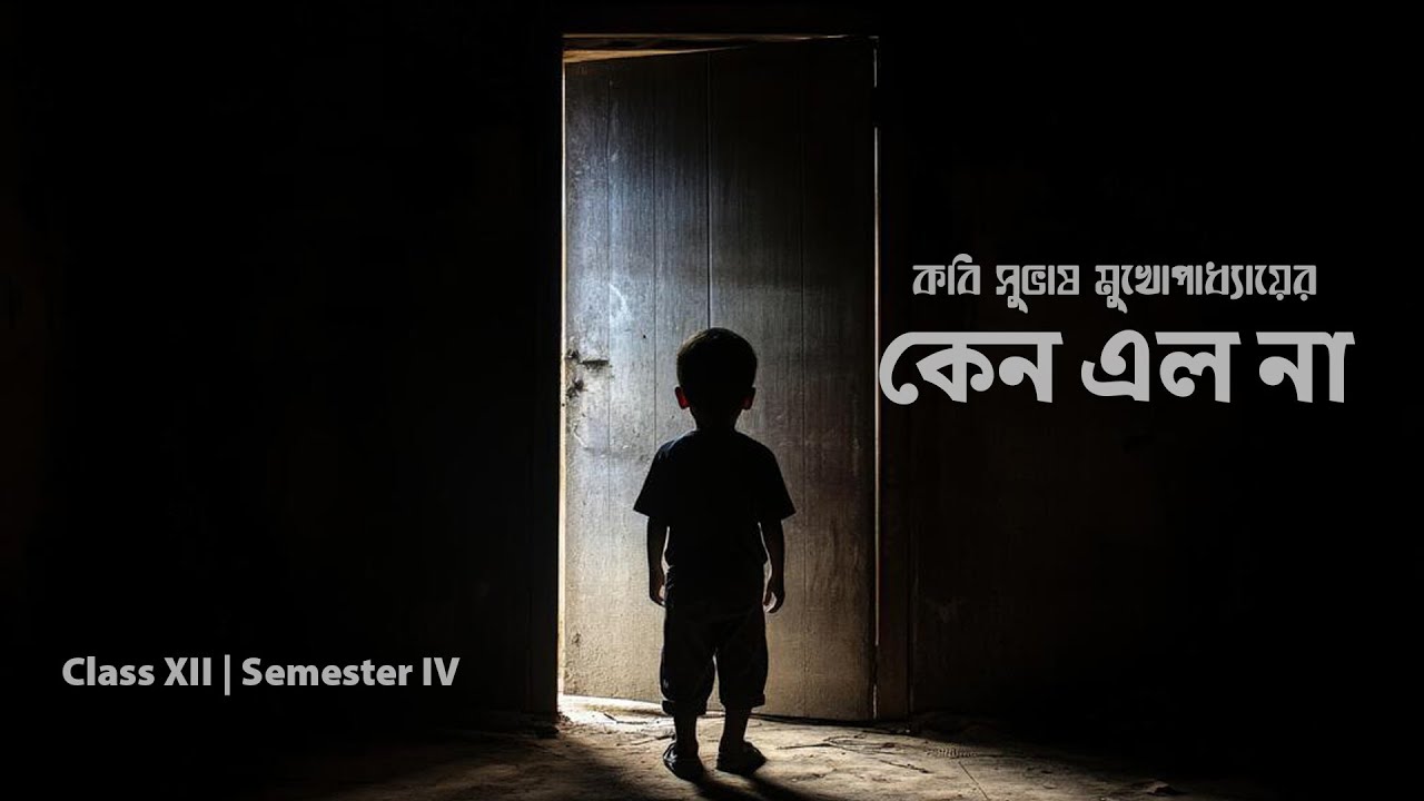 কবি সুভাষ মুখোপাধ্যায়ের ‘কেন এল না’  || Class XII || Semester IV