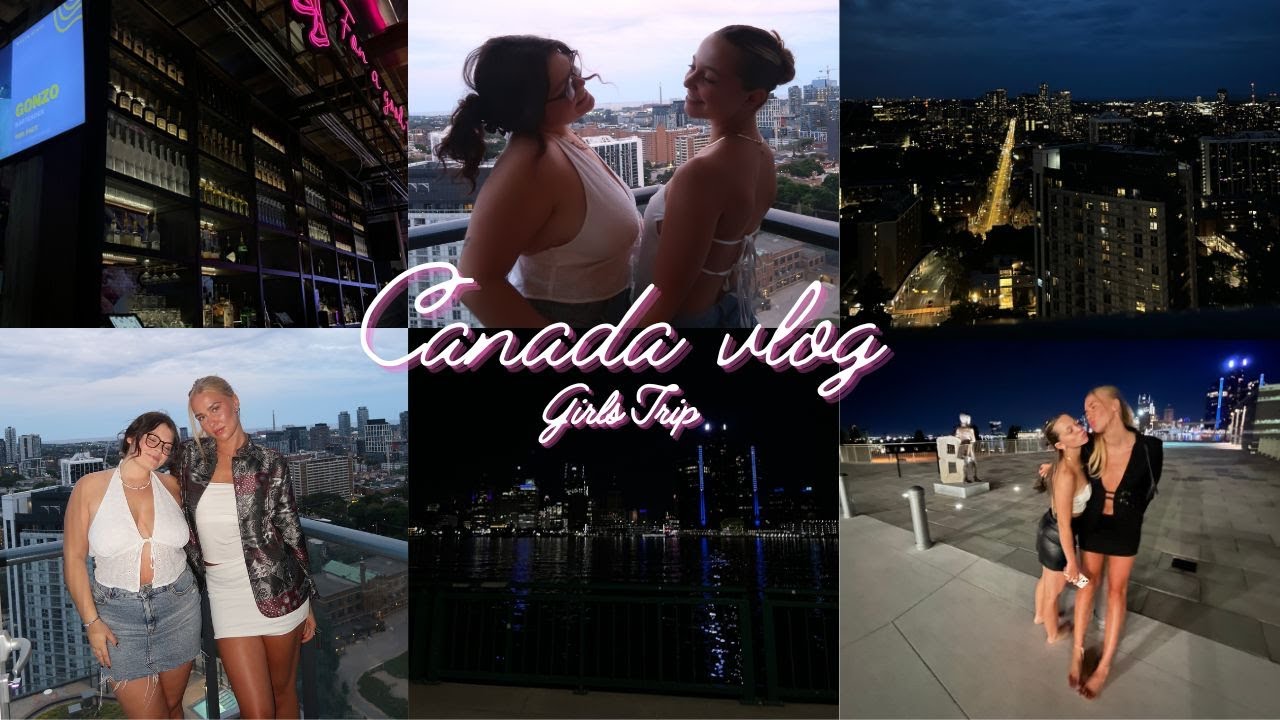Canada Vlog | Girls Trip July 2024