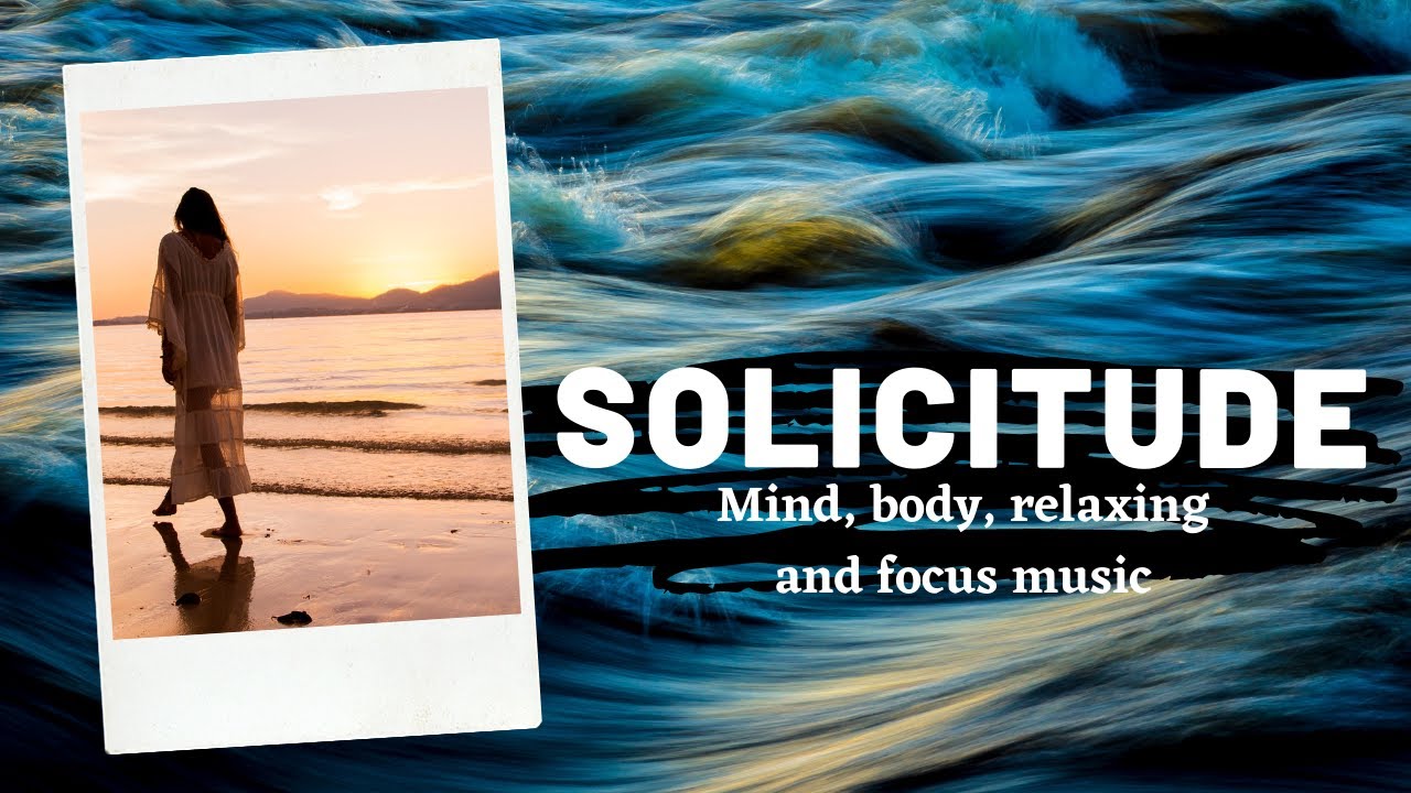 Solicitude mind , body, relaxing and focus music with amazing waves.