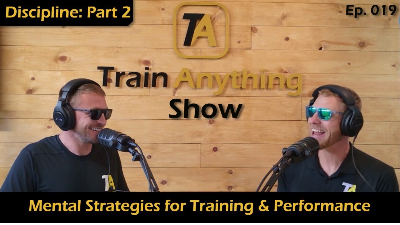 The TrainAnything Show Ep 019 – Mental Strategies for Training & Performance - Discipline: Part 2