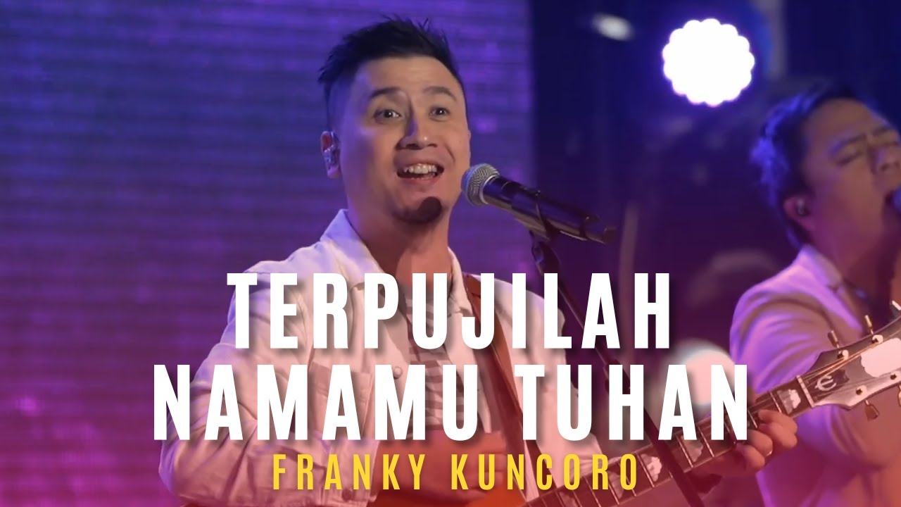 FRANKY KUNCORO | Ku Masuki GerbangNya, Terpujilah NamaMu Tuhan, Nyalakan ApiMu