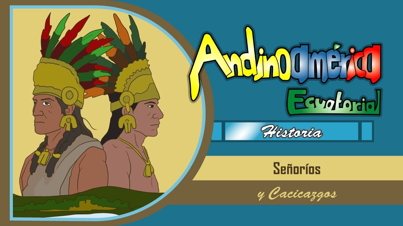 Andinoamérica Ecuatorial [#Historia]: Señoríos y Cacicazgos [#ancestros  #Ecuador #AntiguosReinosEC]