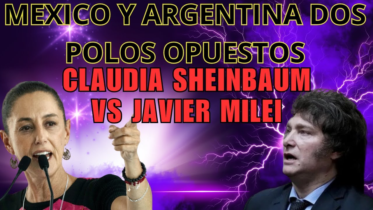 Argentina vs México Claudia Sheinbaum y Javier Milei  Dos gobiernos, dos mundos 