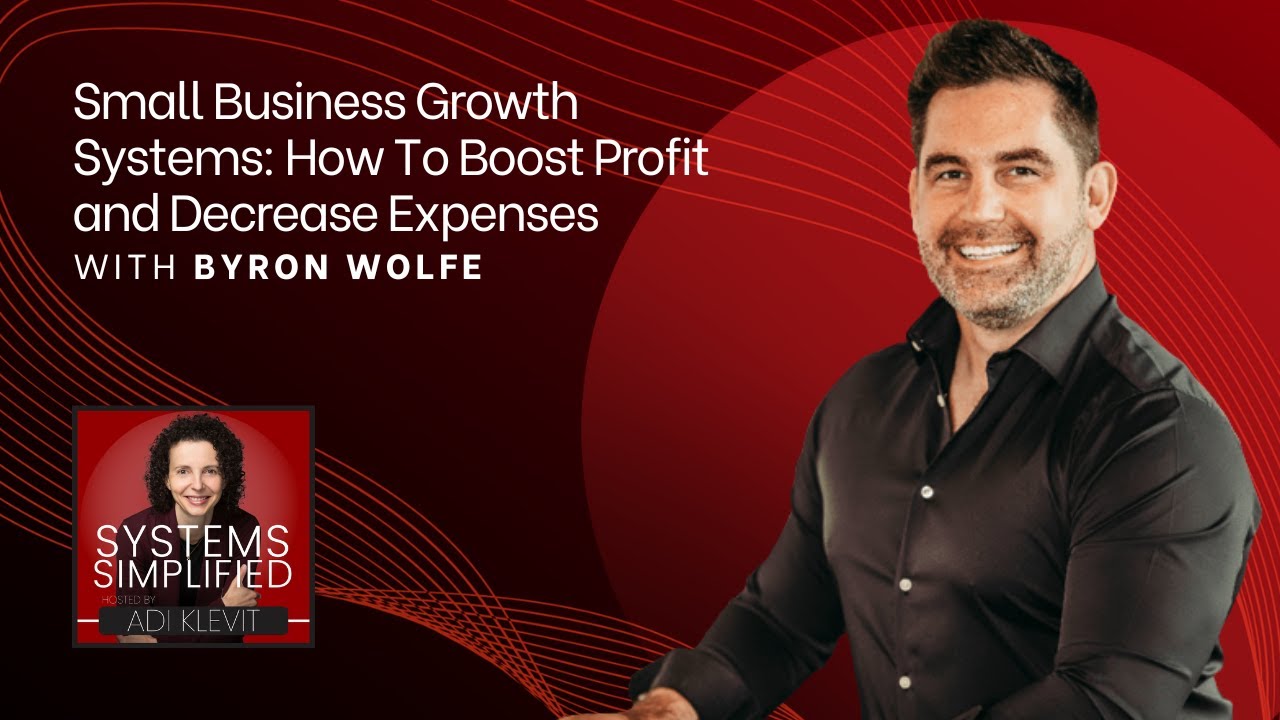 Small Business Growth Systems: How To Boost Profit and Decrease Expenses With Byron Wolfe