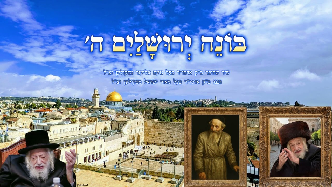 בּוֹנֵה יְרוּשָׁלַיִם ה' • שיר שחיבר הנועם אליעזר מסקולען זצ"ל ובנו המאור ישראל מסקולען זצ"ל