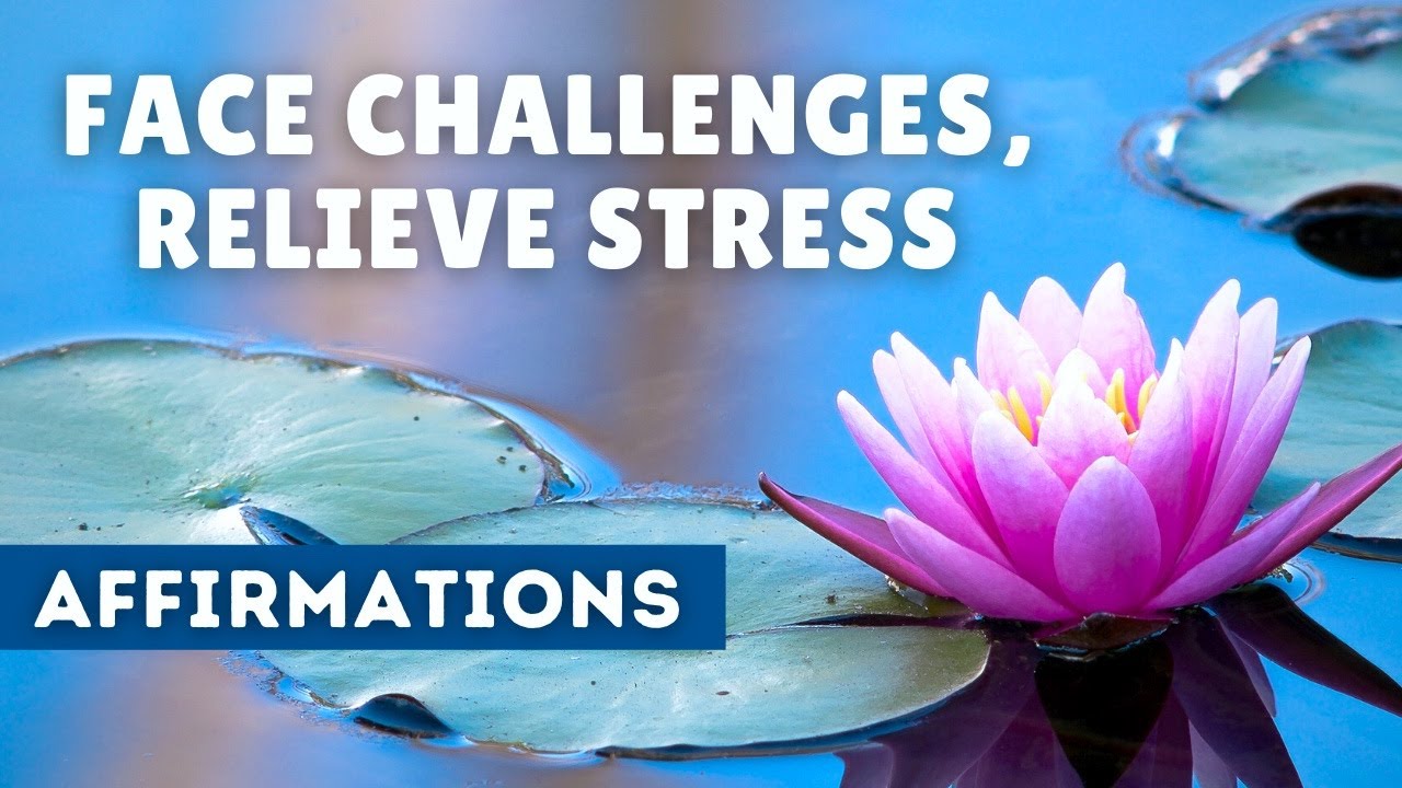 Affirmations to Help You Face Challenges & Relieve Stress in Challenging Times