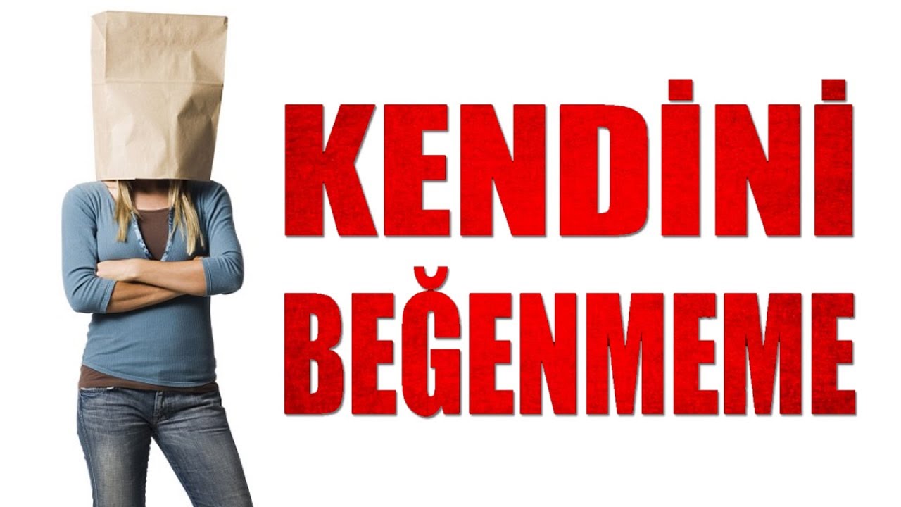 KENDİNİ BEĞENMEME - KİŞİSEL GELİŞİM
