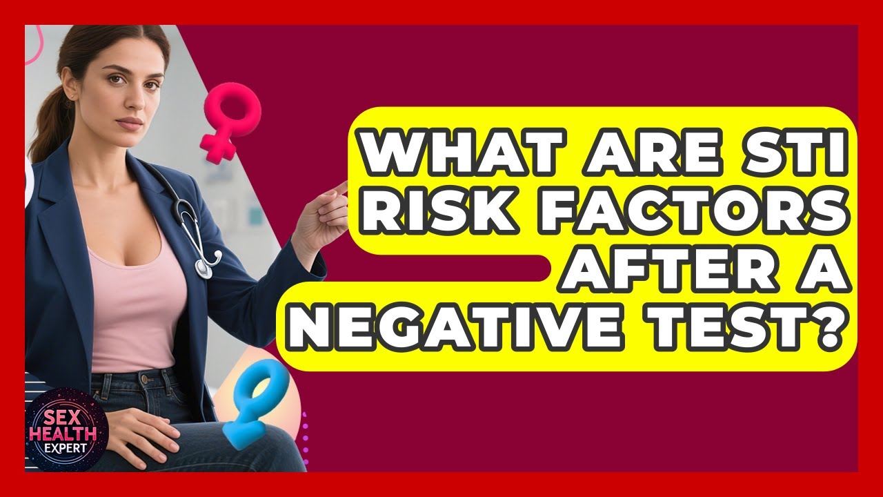 What Are STI Risk Factors After A Negative Test? - Sex Health Expert