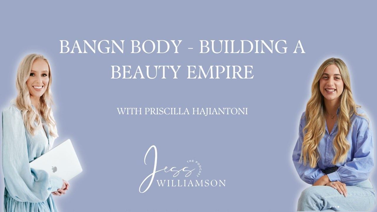 Bangn Body - Building a Beauty Empire with Priscilla Hajiantoni | Jess Williamson The Podcast