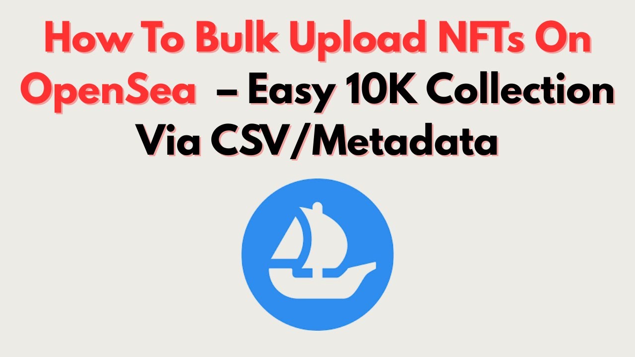 How To Bulk Upload NFTs On OpenSea  &ndash; Easy 10K Collection Via CSV/Metadata