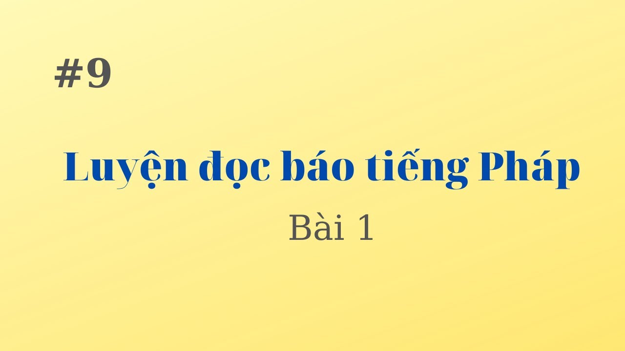 # 09 - Đọc báo Pháp ( bài 1 )