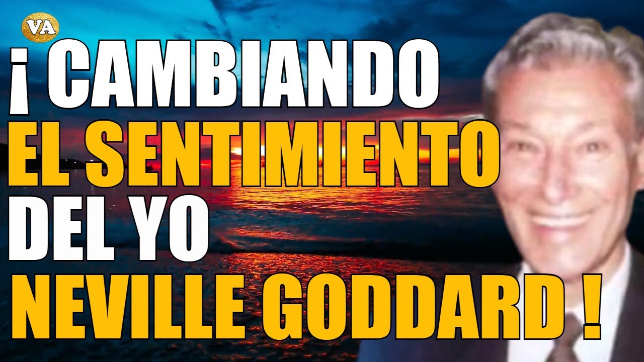 COMO CAMBIAR TU SITUACIÓN ACTUAL !! CAMBIANDO EL SENTIMIENTO DEL YO DE NEVILLE GODDARD