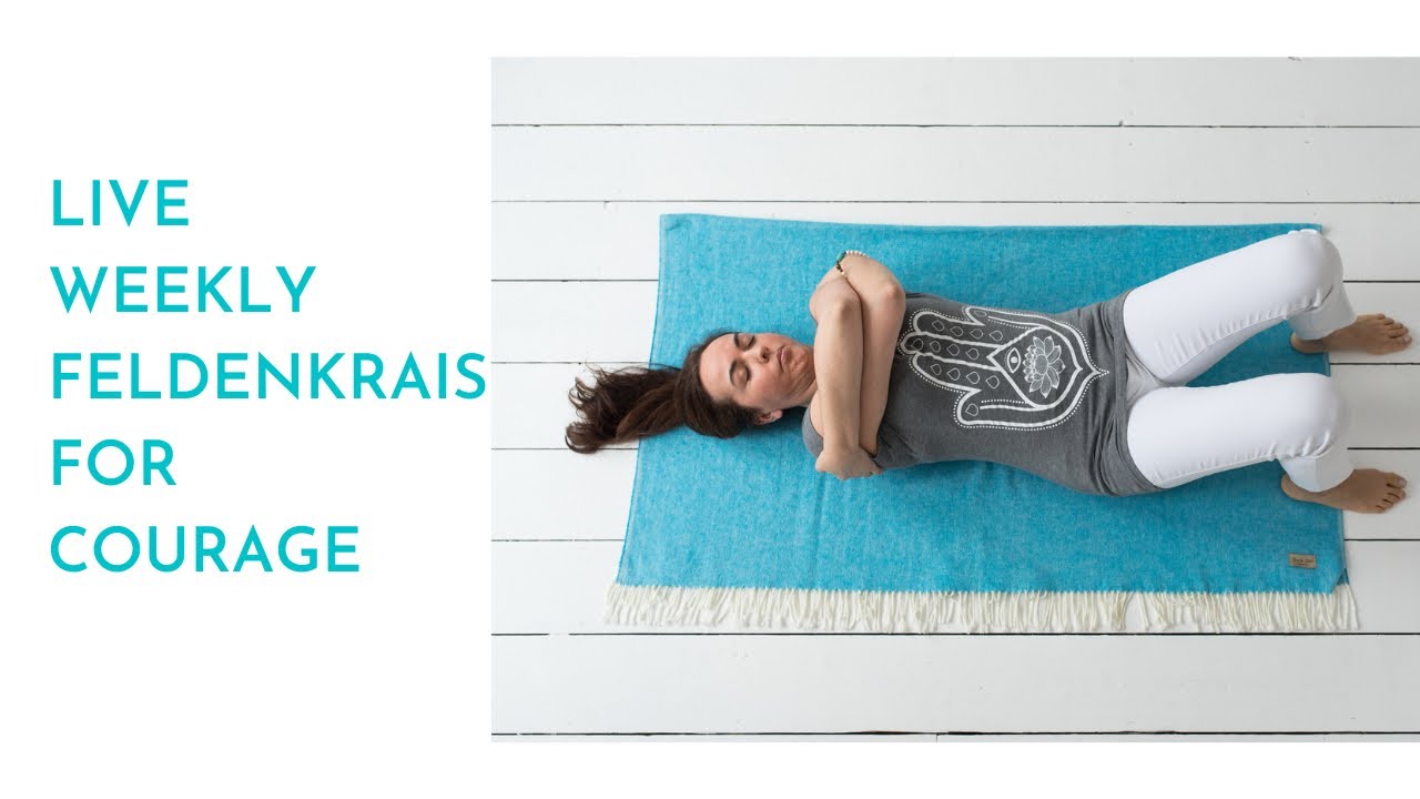FELDENKRAIS FOR COURAGE - IMPROVE MOBILITY - WEEKLY LIVE FELDENKRAIS CLASSES