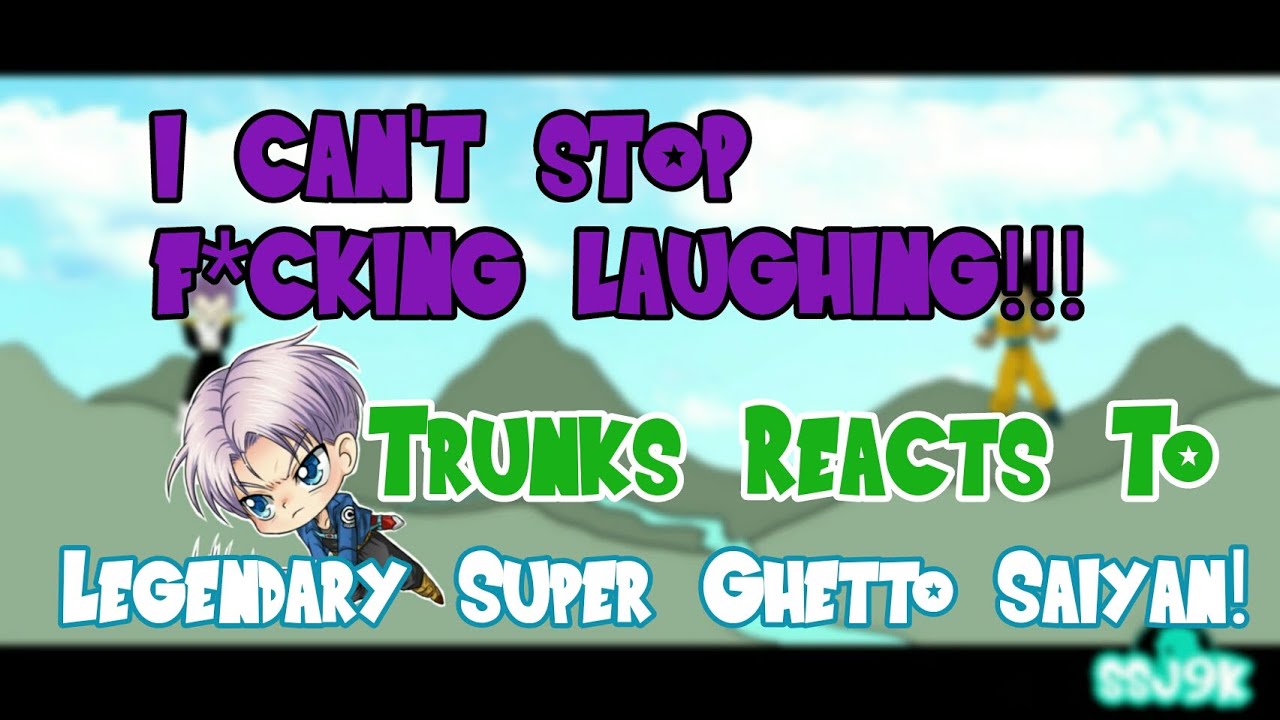 I Can't Stop F*cking Laughing! [Reacts] Trunks Reacts to Legendary Super Ghetto Saiyan by SSJ9k