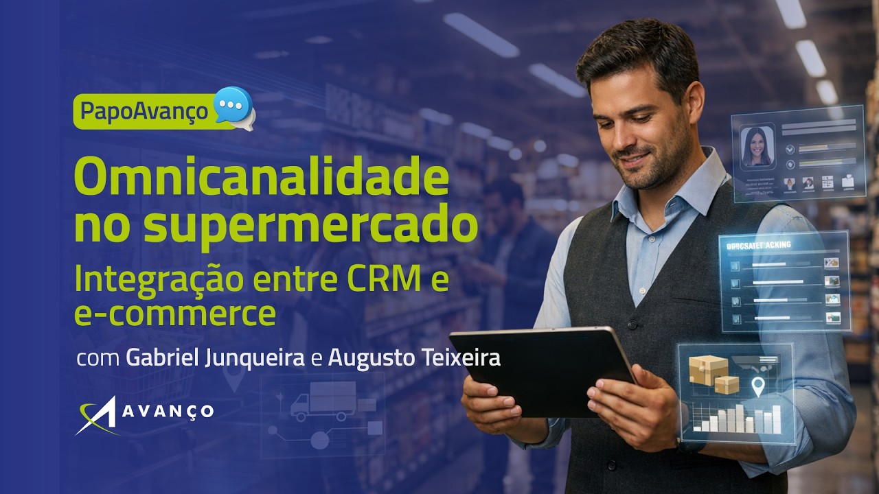 PapoAvanço #03 - Omnicanalidade no Supermercado Integração entre CRM e e-commerce