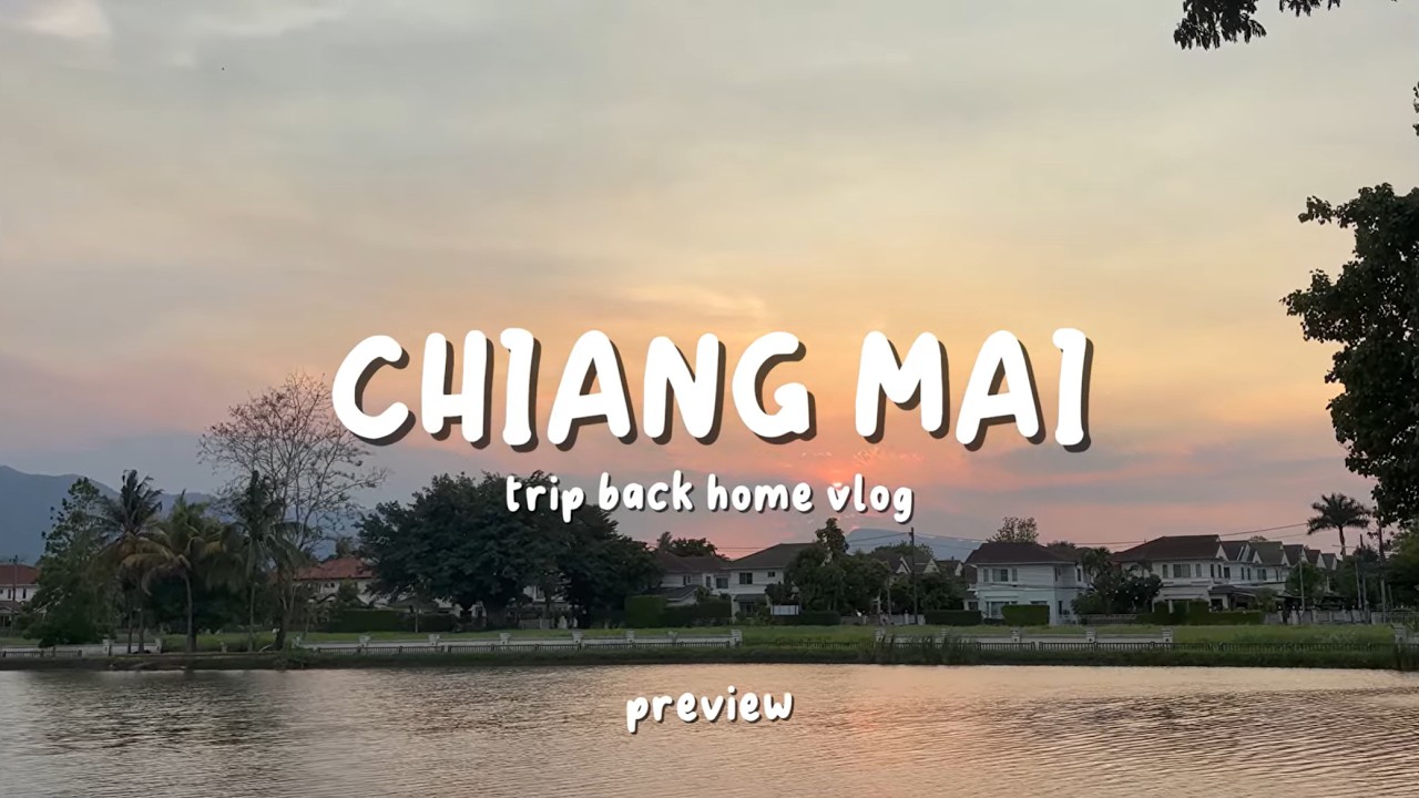 trip back home vlog | chiang mai, thailand