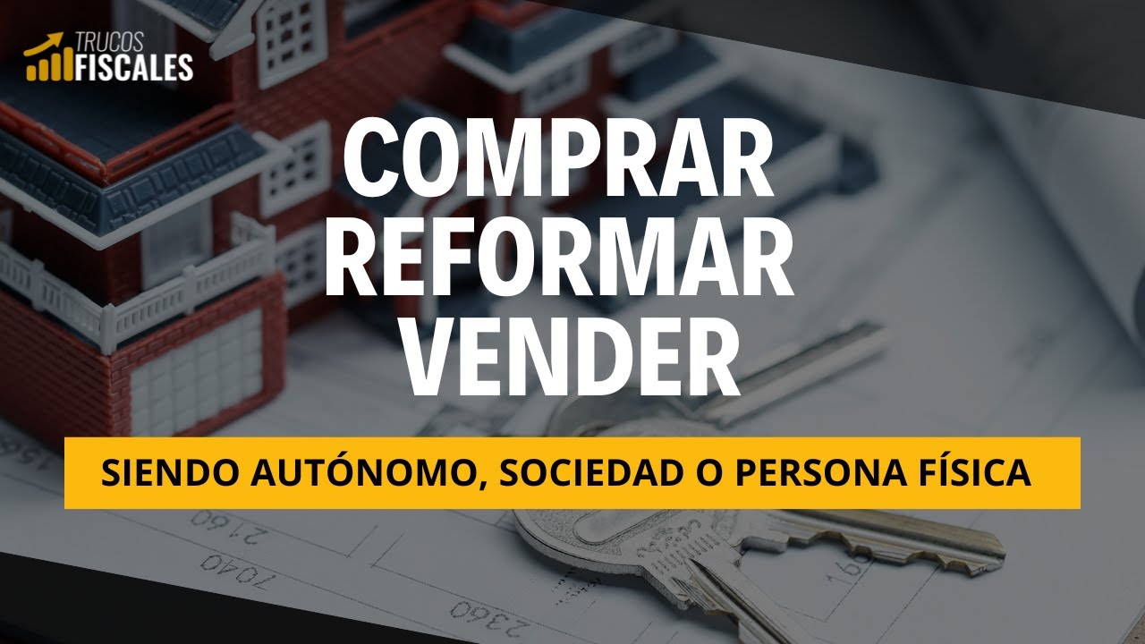 &iexcl;Comprar, reformar o vender! &iquest;Siendo aut&oacute;nomo, sociedad o persona f&iacute;sica?