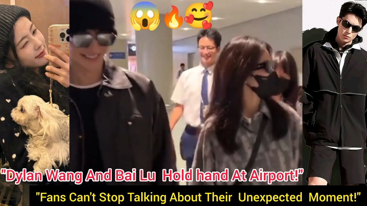 Dylan Wang and Bai Lu Hold Hands at Airport – Fans Can’t Stop Talking About Their Unexpected Moment!