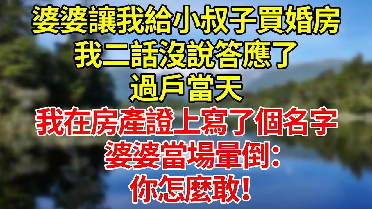 婆婆讓我給小叔子買婚房，我二話沒說答應了，過戶當天，我在房產證上寫了個名字，婆婆當場暈倒：你怎麼敢！#婚姻#爽文#情感故事#女性逆襲#深夜故事