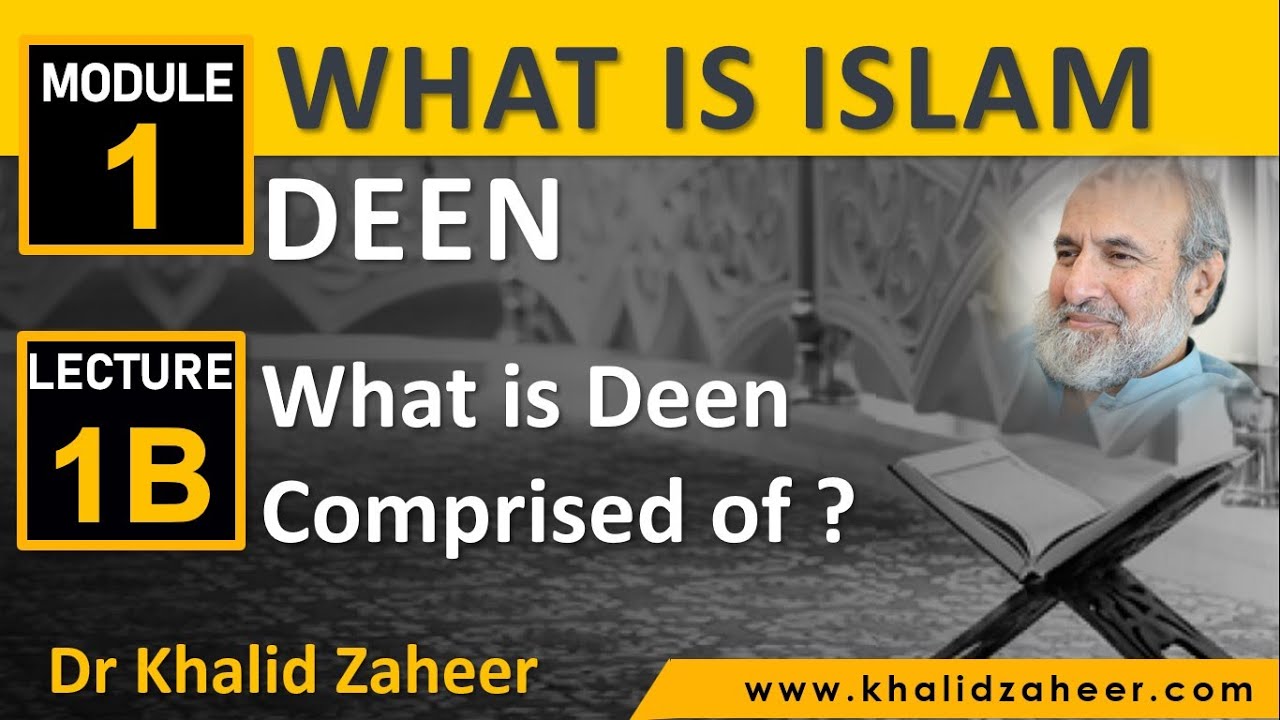 What is Islam - Lecture 1 B - What is Deen Comprised of - Dr Khalid Zaheer