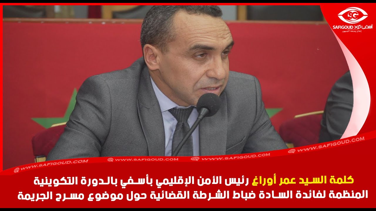 كلمة السيد عمر أوراغ رئيس الأمن الإقليمي بأسفي بالدورة التكوينية حول موضوع مسرح الجريمة