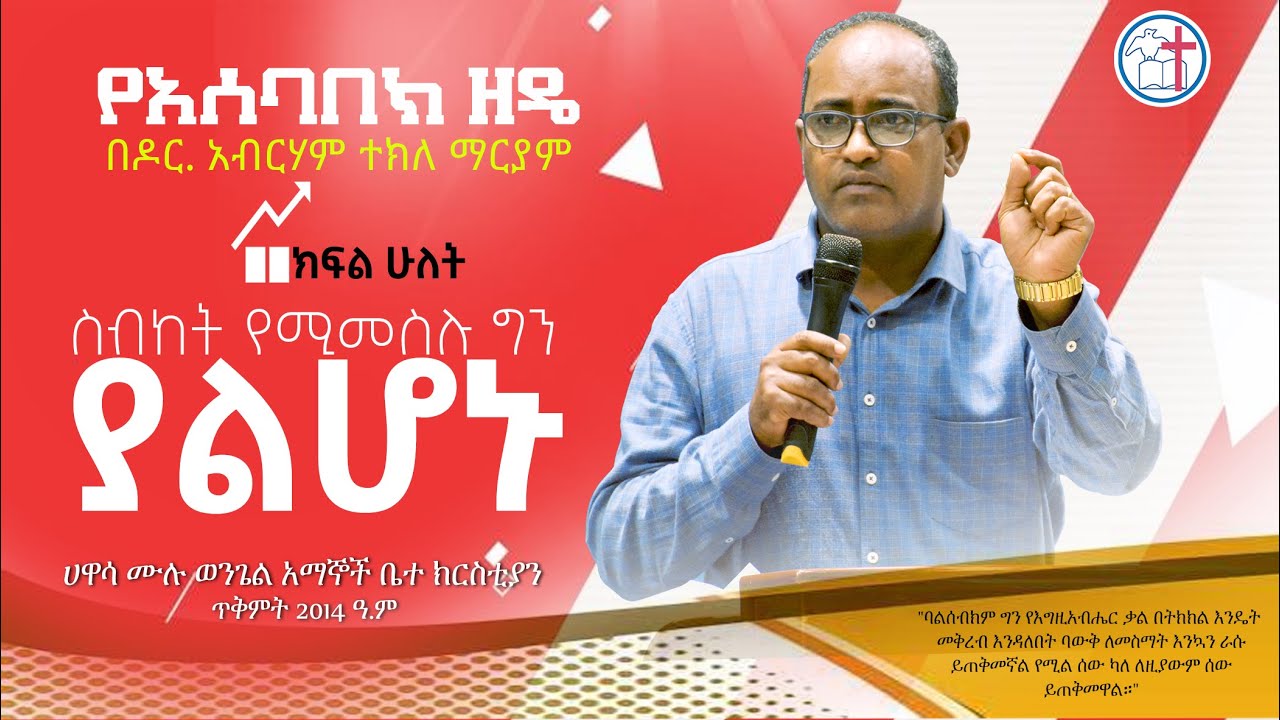 ስብከት የሚመስል ግን ያልሆነ - ክፍል ሁለት - በዶር. አብርሃም ተክለ ማርያም - ሀዋሳ ሙሉ ወንጌል አማኞች ቤተክርስቲያን - ጥቅምት 2014 ዓ.ም
