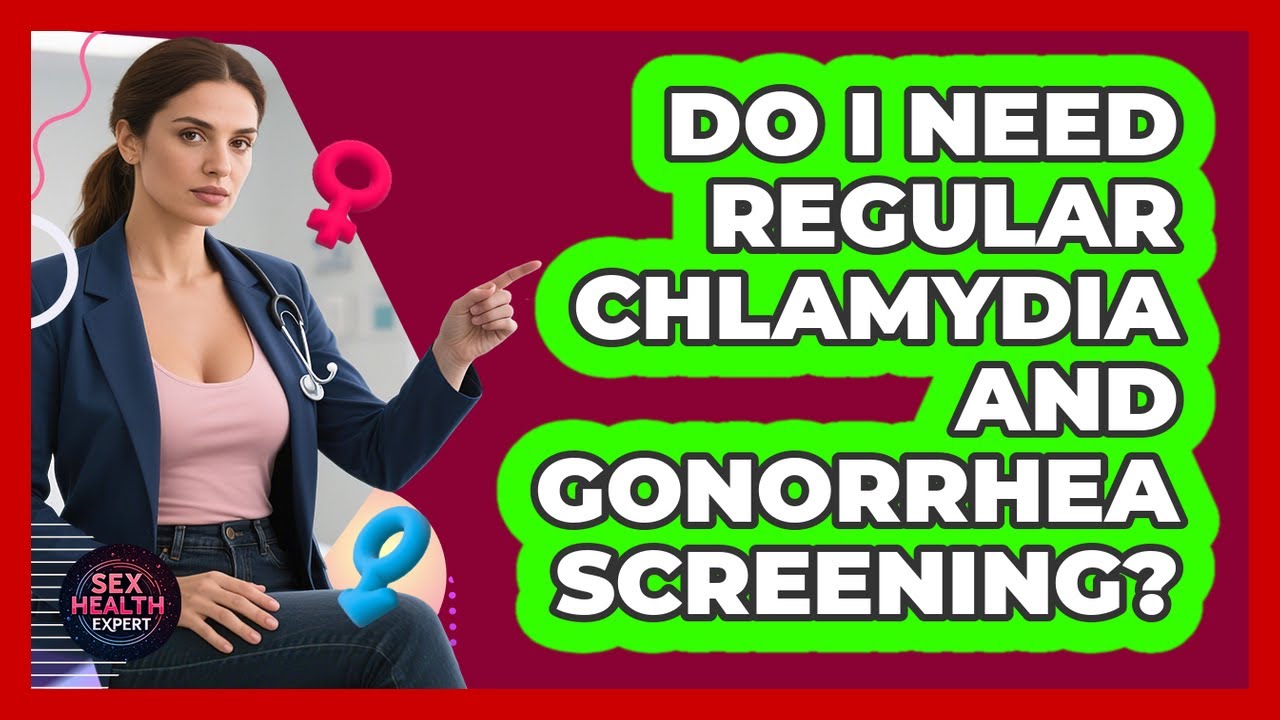 Do I Need Regular Chlamydia And Gonorrhea Screening?