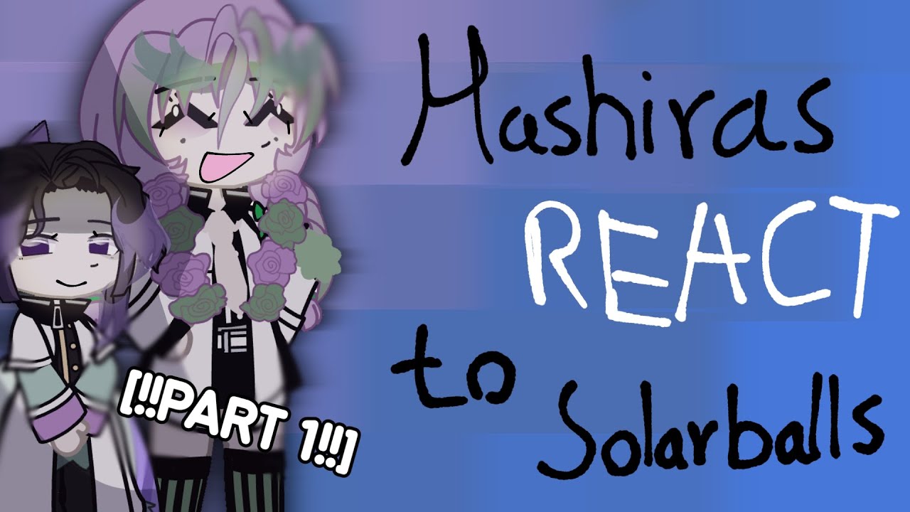 hashiras react to solarballs [PART 1] [!!SPEED UP TO 2X!!]