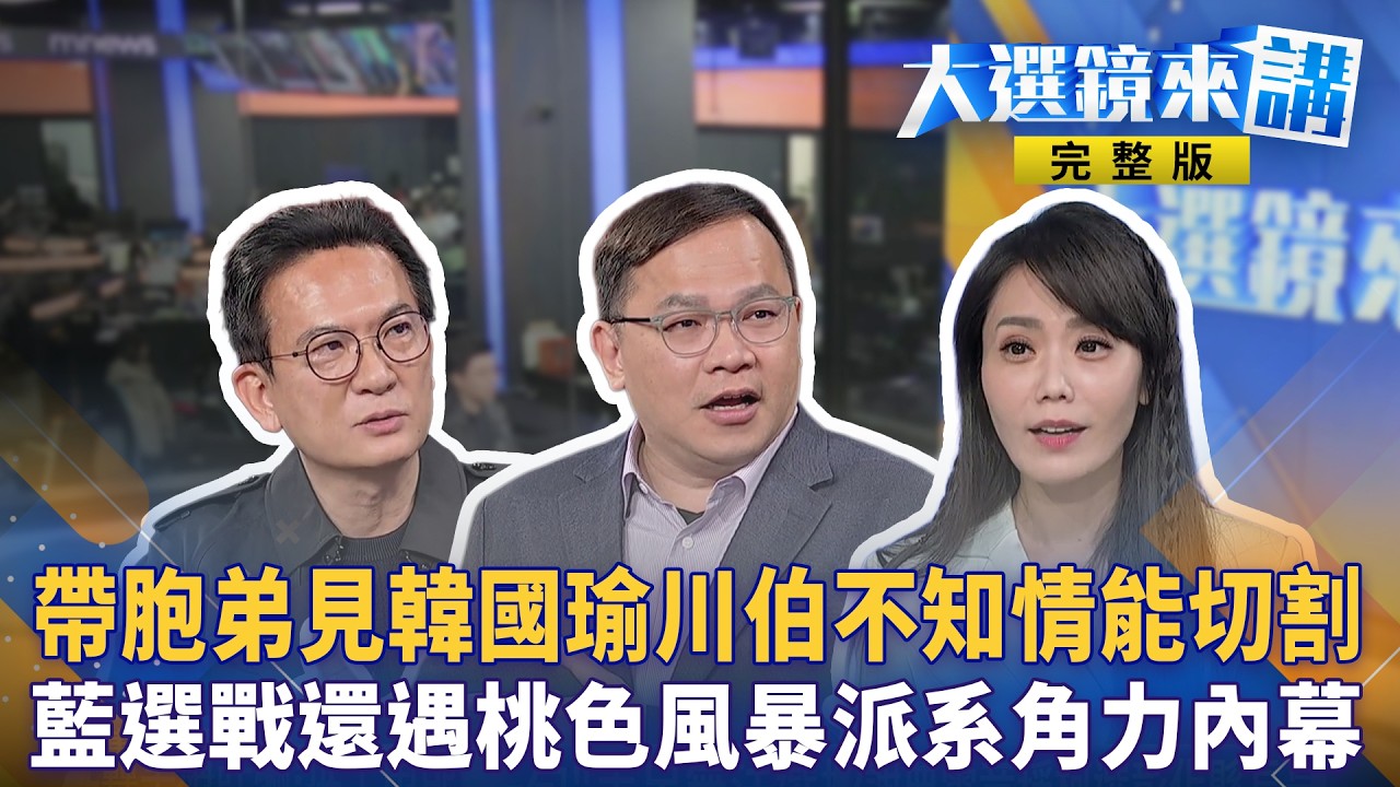 帶胞弟見韓國瑜！川伯不知情？能切割？藍選戰還遇桃色風暴派？系角力內幕！【有話鏡來講】0310