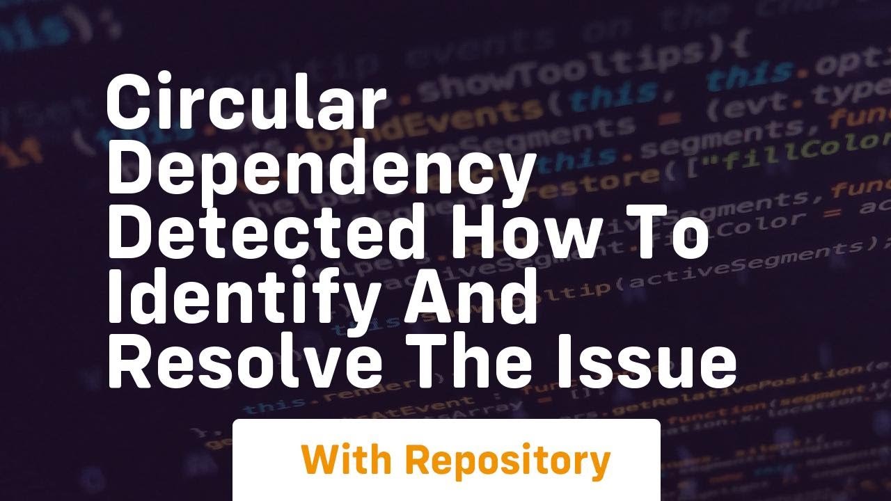 circular dependency detected how to identify and resolve the issue