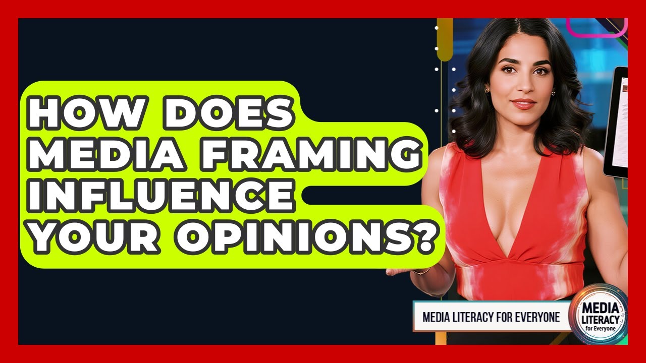 How Does Media Framing Influence Your Opinions? - Media Literacy For Everyone