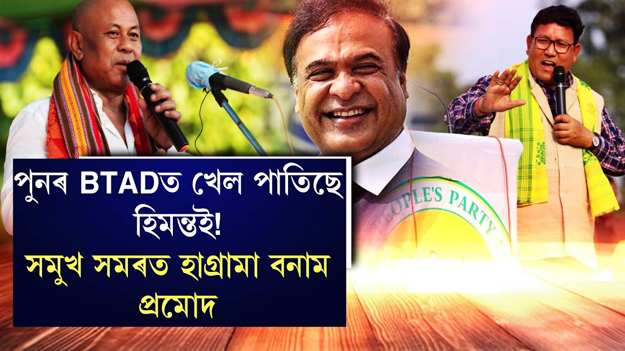 পুনৰ BTADত খেল পাতিছে হিমন্তই ! সমুখ সমৰত হাগ্ৰামা বনাম প্ৰমোদ
