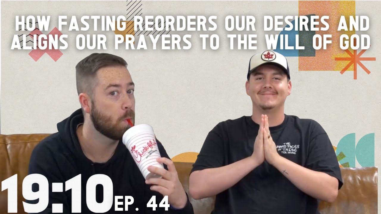 How Fasting Reorders Our Desires and Aligns Our Prayers to the Will of God - Ep. 44 | 19:10 Podcast