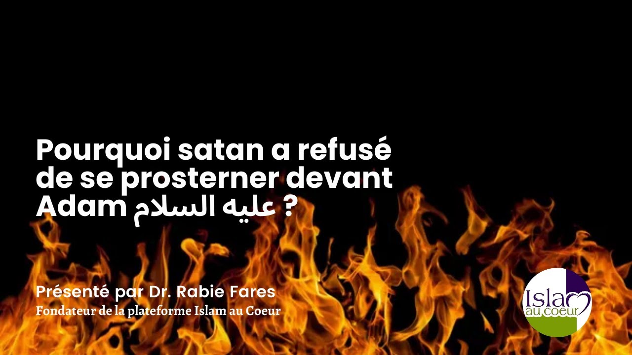 Pourquoi satan a refusé de se prosterner devant Adam عليه السلام ?