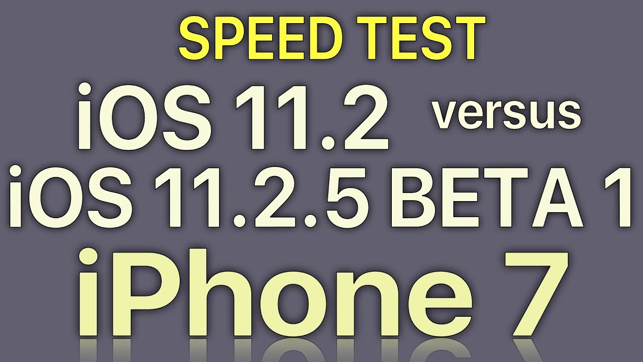iPhone 7 : iOS 11.2 vs iOS 11.2.5 Beta 1 / Public Beta 1 Speed Test Build 15D5037e