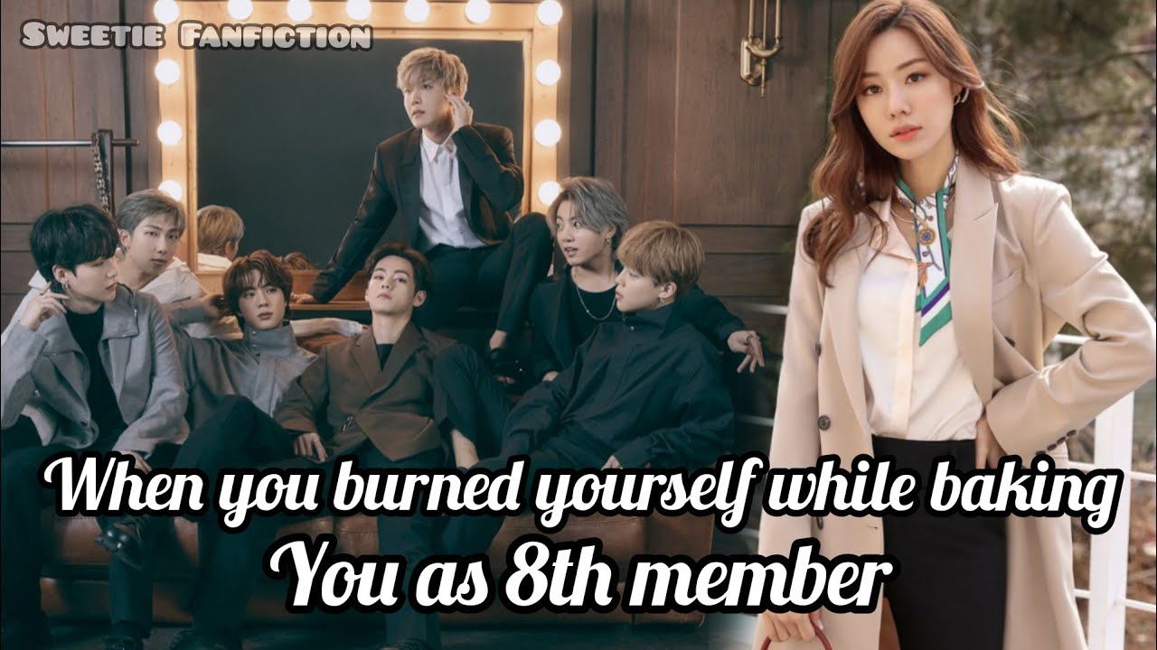 When you accidentally burned yourself while baking | You as 8th member