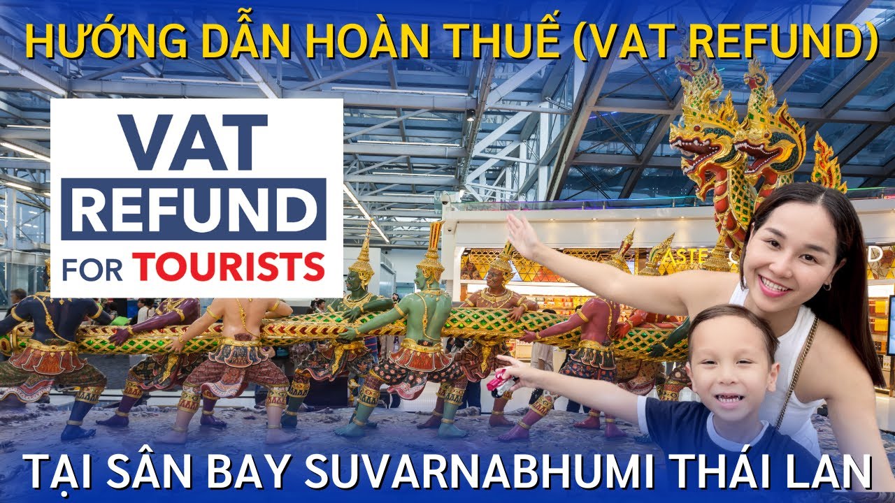 DU LỊCH THÁI LAN: 4 bước hoàn thuế VAT REFUND tại sân bay Suvarnabhumi cho người lần đầu đi Thái Lan