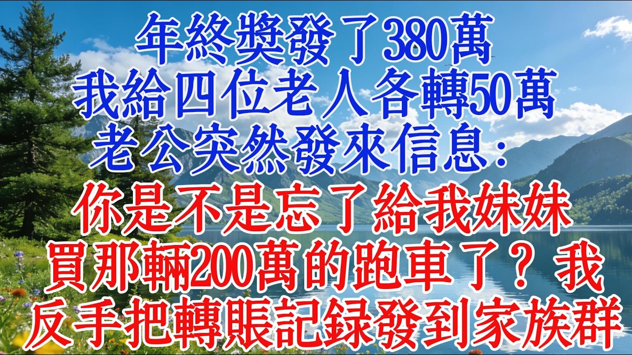 年終獎發了380萬，我給四位老人各轉50萬，老公突然發來信息：你是不是忘了給我妹妹買那輛200萬的跑車了？我反手把轉賬記錄發到家族羣#婆媳 #故事頻道 #人生感悟
